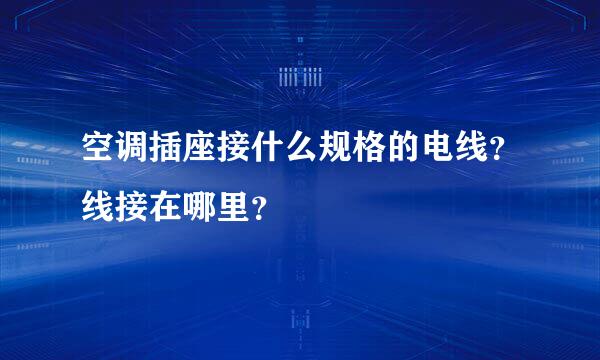 空调插座接什么规格的电线？线接在哪里？