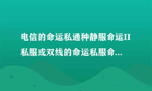 电信的命运私通种静服命运II私服或双线的命运私服命运II私服有吗?