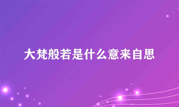 大梵般若是什么意来自思