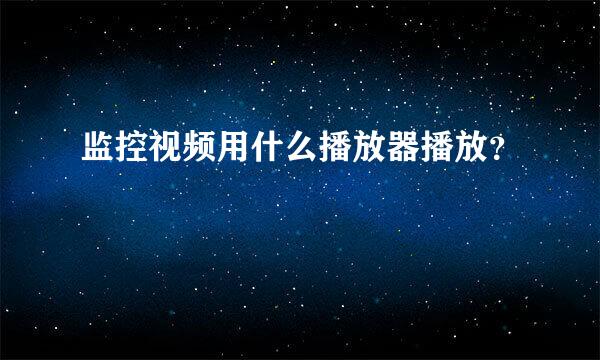 监控视频用什么播放器播放？