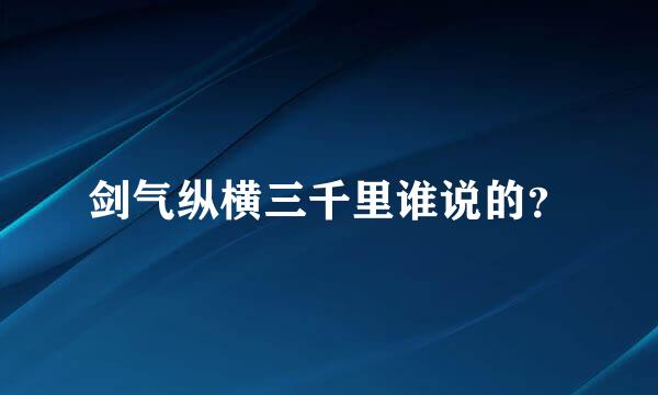 剑气纵横三千里谁说的？