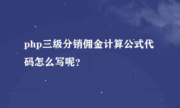 php三级分销佣金计算公式代码怎么写呢？