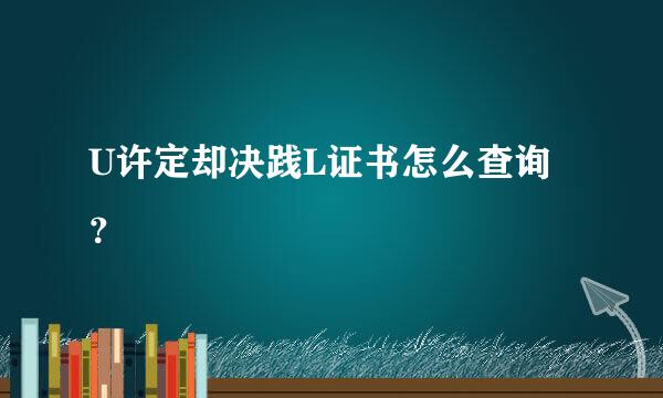 U许定却决践L证书怎么查询？