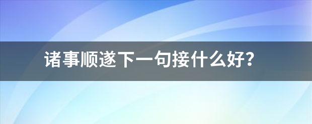 诸事顺遂下一句接术请评含京什么好？