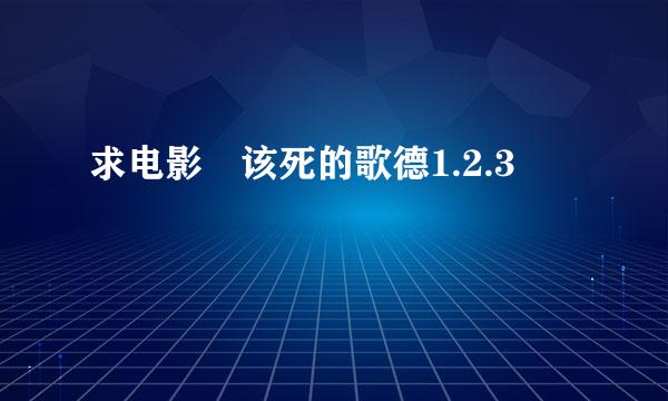 求电影 该死的歌德1.2.3