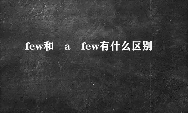 few和 a few有什么区别