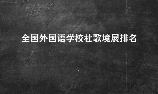 全国外国语学校社歌境展排名