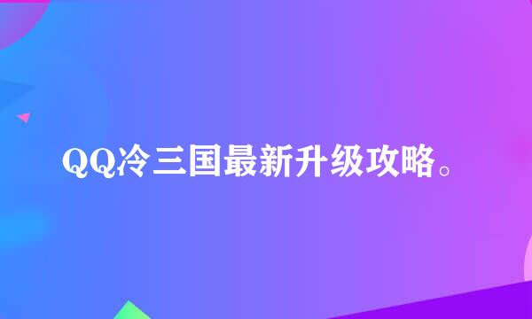 QQ冷三国最新升级攻略。