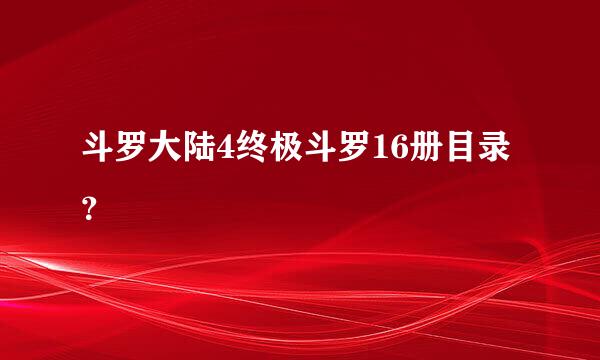 斗罗大陆4终极斗罗16册目录？