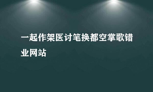 一起作架医讨笔换都空掌歌错业网站