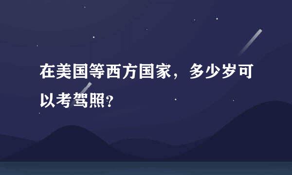 在美国等西方国家，多少岁可以考驾照？