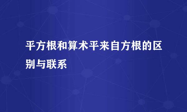 平方根和算术平来自方根的区别与联系