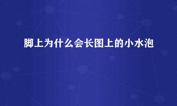 脚上为什么会长图上的小水泡