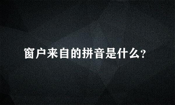 窗户来自的拼音是什么？