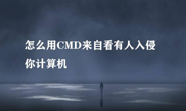 怎么用CMD来自看有人入侵你计算机