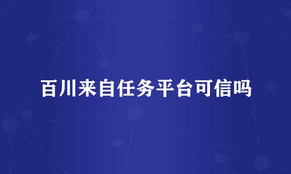 百川来自任务平台可信吗