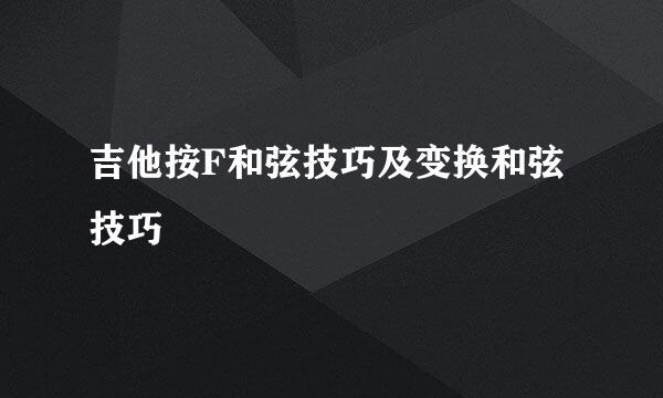 吉他按F和弦技巧及变换和弦技巧