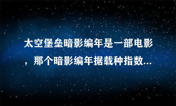 太空堡垒暗影编年是一部电影，那个暗影编年据载种指数田族布调是什么意思