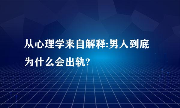 从心理学来自解释:男人到底为什么会出轨?