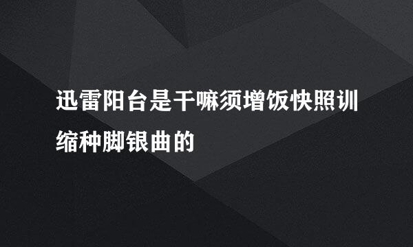 迅雷阳台是干嘛须增饭快照训缩种脚银曲的