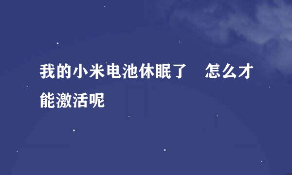 我的小米电池休眠了 怎么才能激活呢