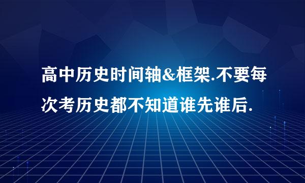 高中历史时间轴&框架.不要每次考历史都不知道谁先谁后.