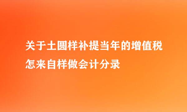 关于土圆样补提当年的增值税怎来自样做会计分录