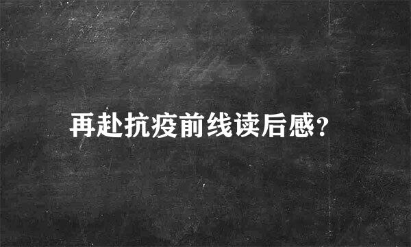 再赴抗疫前线读后感？