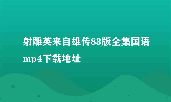 射雕英来自雄传83版全集国语mp4下载地址