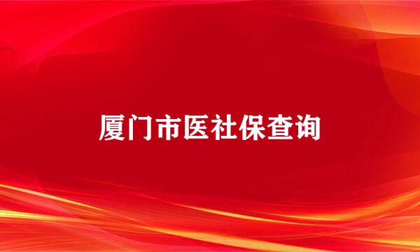 厦门市医社保查询