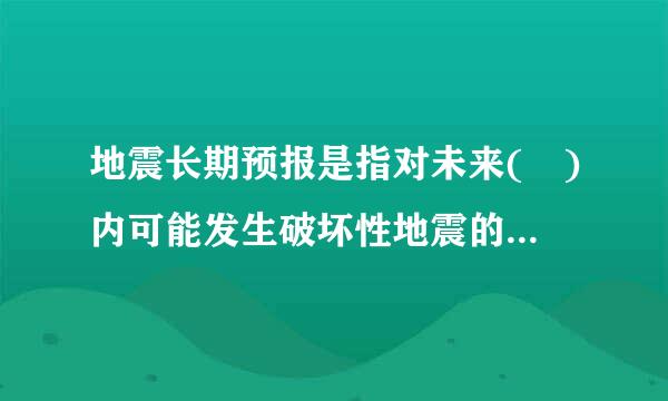 地震长期预报是指对未来( )内可能发生破坏性地震的地域的预报。