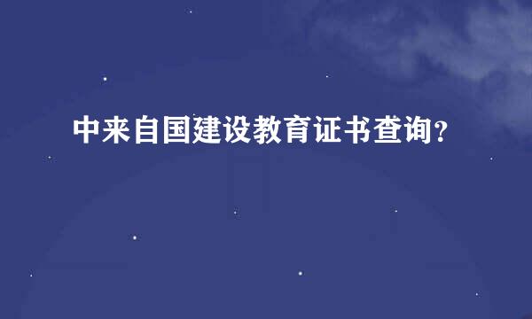 中来自国建设教育证书查询？