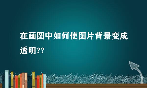 在画图中如何使图片背景变成透明??