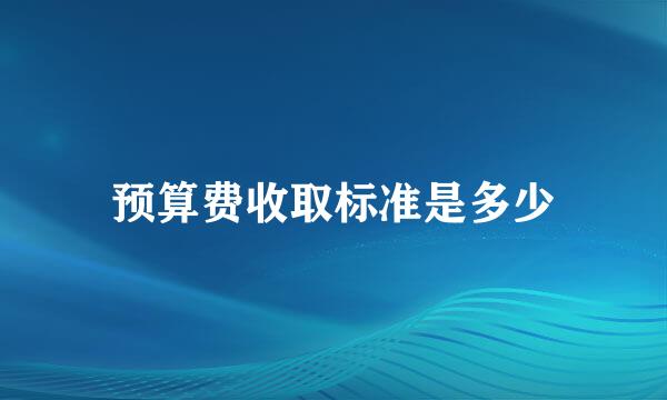 预算费收取标准是多少