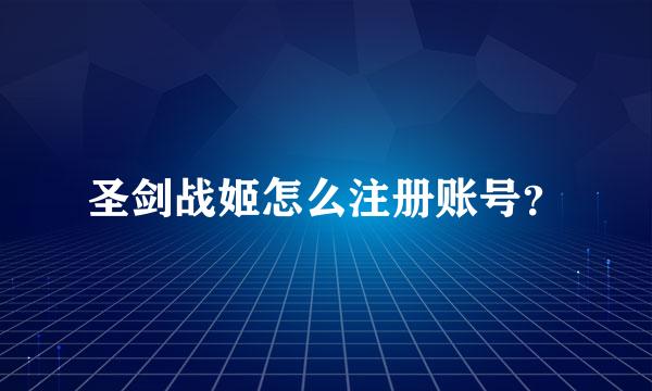 圣剑战姬怎么注册账号？