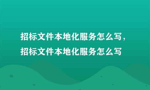 招标文件本地化服务怎么写，招标文件本地化服务怎么写