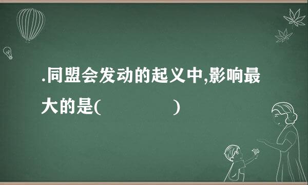 .同盟会发动的起义中,影响最大的是(    )