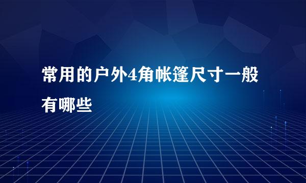 常用的户外4角帐篷尺寸一般有哪些