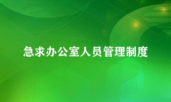 急求办公室人员管理制度