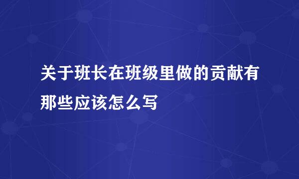 关于班长在班级里做的贡献有那些应该怎么写