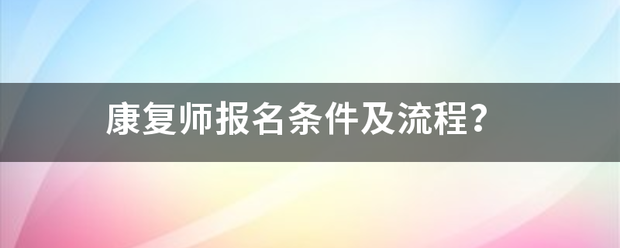 康复师报名条件及流程？