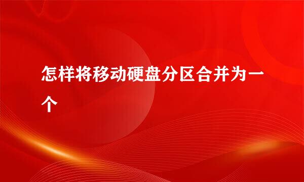 怎样将移动硬盘分区合并为一个