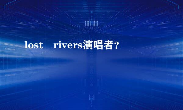 lost rivers演唱者？