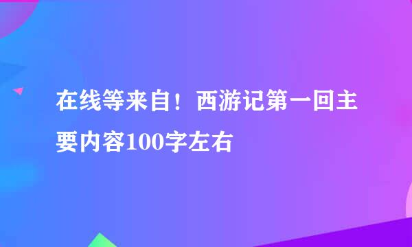 在线等来自！西游记第一回主要内容100字左右