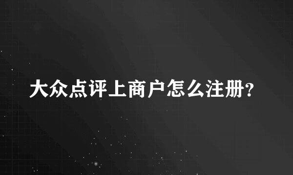 大众点评上商户怎么注册？