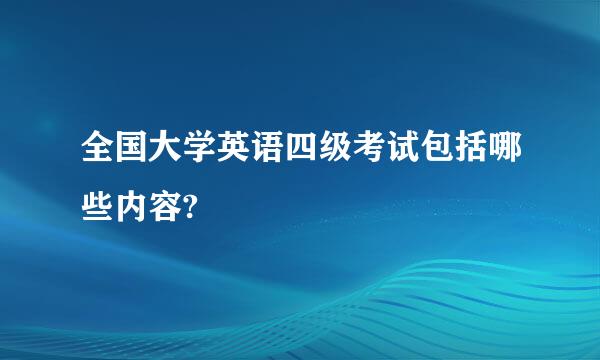 全国大学英语四级考试包括哪些内容?