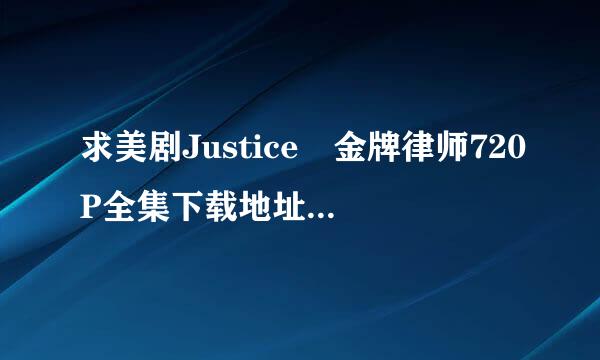 求美剧Justice 金牌律师720P全集下载地址 谢谢！