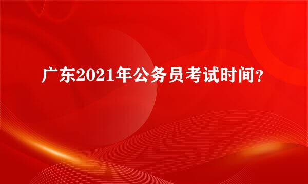 广东2021年公务员考试时间？