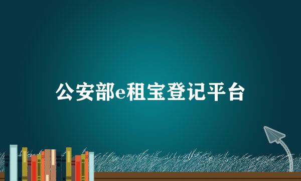 公安部e租宝登记平台