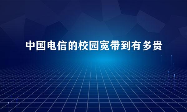 中国电信的校园宽带到有多贵